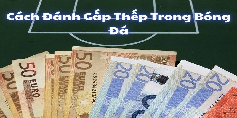 Cách đánh gấp thếp bóng đá trong 1 ngày duy nhất