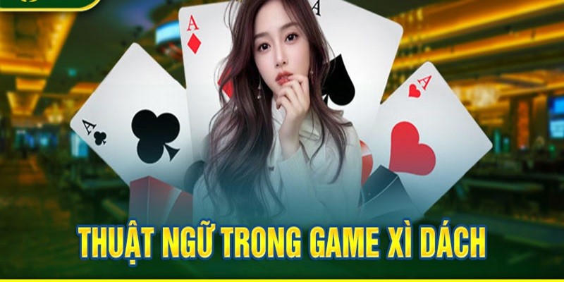 Một vài thuật ngữ trong game bài Xì Dzách Mibet