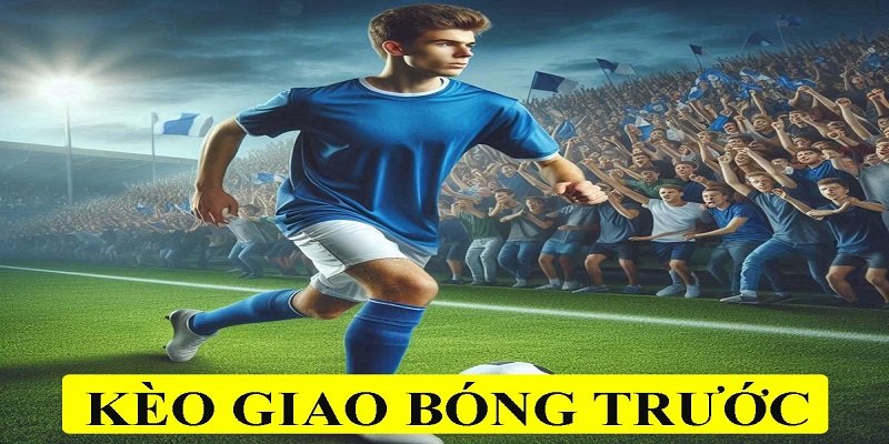 Tổng quan về kèo giao bóng trước trong bóng đá